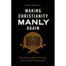 Making Christianity Manly Again: Mark Driscoll, Mars Hill Church, and American Evangelicalism