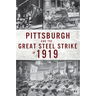 Pittsburgh and the Great Steel Strike of 1919