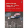Solution-Focused Therapy with Children and Adolescents: Creative and Play-Based Approaches