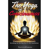 The Yoga of Consciousness: 25 Direct Practices to Enlightenment. Revealing the Missing Keys to Self-Realization