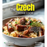 The Czech Home Cook: Indulge in the Flavors of the Czech Republic - A European Cuisine Cookbook with 100+ Recipes and Stunning Pictures