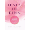 Jesus In Pink: Restoring the Power of Her Kingdom Blueprint