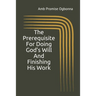 The Prerequisite For Doing God's Will And Finishing His Work
