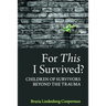 For This I Survived?: Children of Survivors Beyond the Trauma