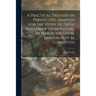 A Practical Treatise on Perspective, Adapted for the Study of Those Who Draw From Nature, by Which the Usual Errours May Be Corrected