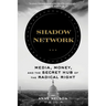 Shadow Network: Media, Money, and the Secret Hub of the Radical Right