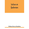 Lectures on quaternions: containing a systematic statement of a new mathematical method, of which the principles were communicated in 1843 to t