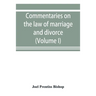 Commentaries on the law of marriage and divorce, with the evidence, practice, pleading, and forms; also of separations without divorce, and of the evi