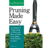 Pruning Made Easy: A Gardener's Visual Guide to When and How to Prune Everything, from Flowers to Trees