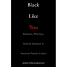Black Like You: Blackface, Whiteface, Insult & Imitation in American Popular Culture