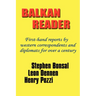 Balkan Reader: First-Hand Reports by Western Correspondents and Diplomats for Over a Century