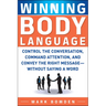 Winning Body Language: Control the Conversation, Command Attention, and Convey the Right Message--Without Saying a Word