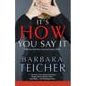 It's HOW You Say It: Effective Business Communication Skills