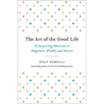 The Art of the Good Life: 52 Surprising Shortcuts to Happiness, Wealth, and Success