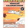 Vehicle Coloring Book: Books For Kids Girls Boys Toddlers Adults Fun Education Learning Gift