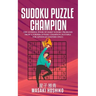 Sudoku Puzzle Champion: The Ultimate Book Of Hard Sudoku Problems From A Former Sudoku Champion (Suitable For Advanced Solvers Only)
