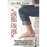 How to Write a Short Story: Everything you need to successfully write and publish your short stories