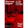 The Last Supper: Art, Faith, Sex, and Controversy in the 1980s