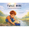 Twice Mine: A Story About How Much You Are Loved