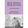 Being Feminist, Being Christian: Essays from Academia