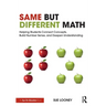 Same But Different Math: Helping Students Connect Concepts, Build Number Sense, and Deepen Understanding