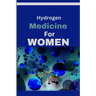 Hydrogen Medicine For Women: Every woman's Guide to Balancing Hormones and Navigating Wellness Across Life Stages