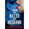 I Know You Killed Your Husband: A completely gripping psychological thriller packed with suspense