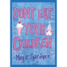 Don't Eat Your Children: Quips and Tricks from a Mom of Six