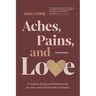 Aches, Pains, and Love: A Guide to Dating and Relationships for Those with Chronic Pain and Illness - Second Edition