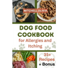 Dog Food Cookbook for Allergies and Itching: Healthy Quick and Easy Homemade Treats and Recipes For Your Furry Friend ( Over 35 Tail wagging Homemade