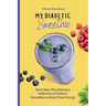 My Diabetic Smoothie: Don't Miss This Delicious Collection of Diabetic Smoothies to Boost Your Energy