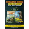 Horseback Riding + Rock Climbing for Beginners: 2 in 1 Adventure Value Set Your Complete Set to Becoming a Professional in Horse Riding and Rock Climb