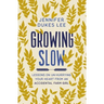 Growing Slow: Lessons on Un-Hurrying Your Heart from an Accidental Farm Girl