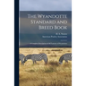 The Wyandotte Standard and Breed Book; a Complete Description of All Varieties of Wyandottes