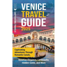 Venice Travel Guide: Captivating Adventures Through Romantic Canals, Venetian Elegance, Landmarks, Hidden Gems, and More