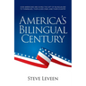 America's Bilingual Century: How Americans are giving the gift of bilingualism to themselves, their loved ones, and their country