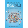Improve Your Social Skills: Powerful Ways to Overcome Social Anxiety, Make New Friends, and Improve Your Conversations to Talk to Anyone in Everyd