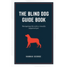 The Blind Dog Guide Book: Navigating life with a visually impaired pet
