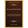 The Log Of Bob Bartlett: The True Story Of Forty Years Of Seafaring And Exploration