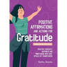 Daily Affirmations and Actions for Gratitude: Practice Positivity, Happiness and Mindfulness with Daily Rituals of Thankfulness