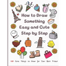 How to Draw Something Easy and Cute Step by Step: 160 Cute Things to Draw for Your Best Friend