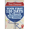 Your First 120 Days In Church Revitalization And Renewal