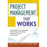 The Project Management That Works: Real-World Advice on Communicating, Problem-Solving, and Everything Else You Need to Know to Get the Job Done