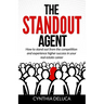 The Standout Agent: How to stand out from the competition and experience higher success in your real estate career
