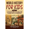 World History for Kids Part 2: A Captivating Guide to the World from the Middle Ages to the Modern Day