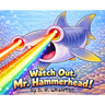 Watch Out, Mr. Hammerhead!