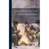 The Writings Of James Madison: 1790-1802