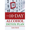 The 10-Day Alcohol Detox Plan: Stop Drinking Easily & Safely