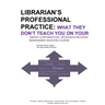 Librarian's Professional Practice: What They Don't Teach You On Your Information Management Masters Course