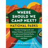 Where Should We Camp Next?: National Parks: The Best Campgrounds and Unique Outdoor Accommodations in and Around National Parks, Seashores, Monuments,